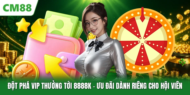 Đột Phá VIP Thưởng Tới 8888K - Ưu Đãi Dành Riêng Cho Hội Viên Đột Phá VIP Thưởng Tới 8888K - Ưu Đãi Dành Riêng Cho Hội Viên