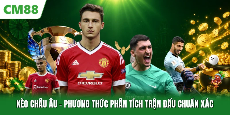 Kèo Châu Âu - Phương Thức Phân Tích Trận Đấu Chuẩn Xác 2026 Kèo Châu Âu - Phương Thức Phân Tích Trận Đấu Chuẩn Xác