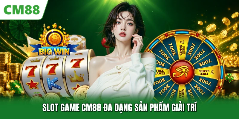 Slot game CM88 đa dạng sản phẩm giải trí