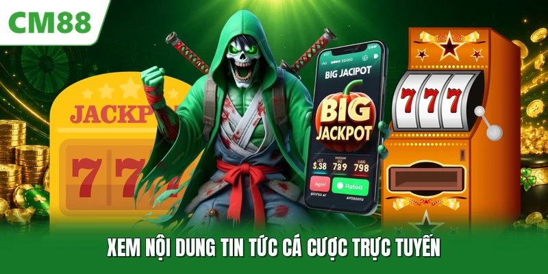 Xem nội dung tin tức cá cược trực tuyến